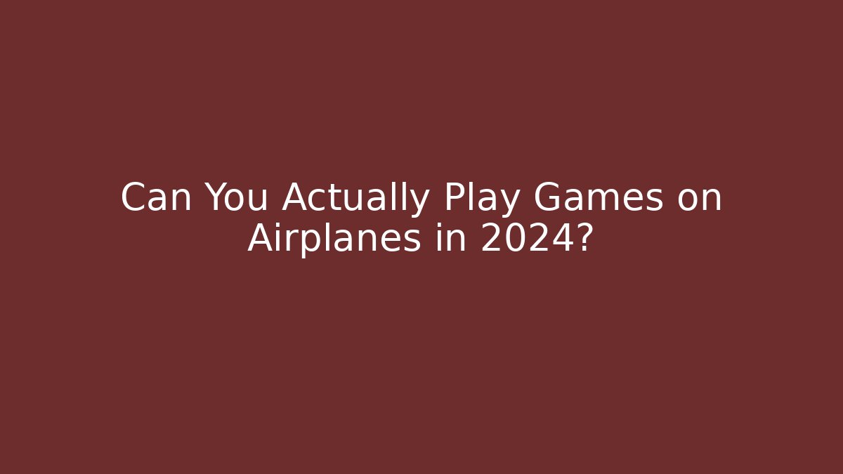 Can You Actually Play Games on Airplanes in 2024?