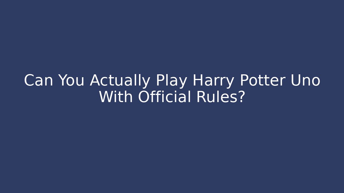 Can You Actually Play Harry Potter Uno With Official Rules? - Critter Realm