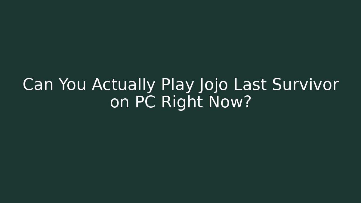 Can You Actually Play Jojo Last Survivor on PC Right Now?