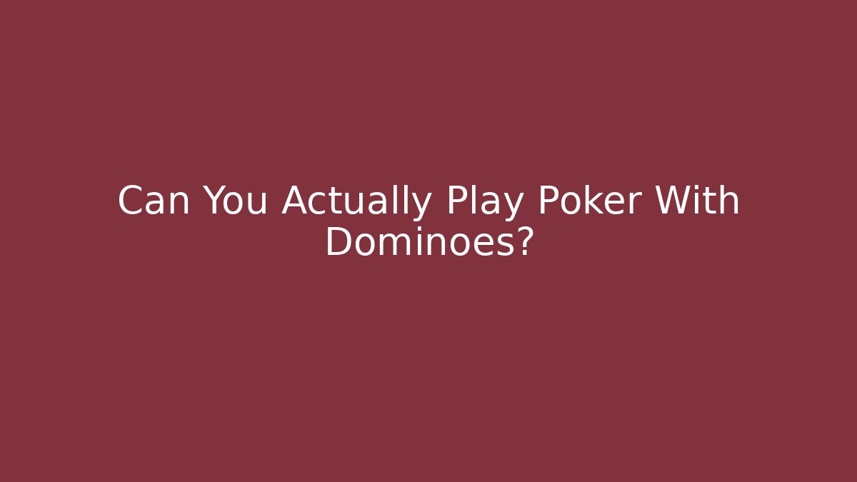 Can You Actually Play Poker With Dominoes?