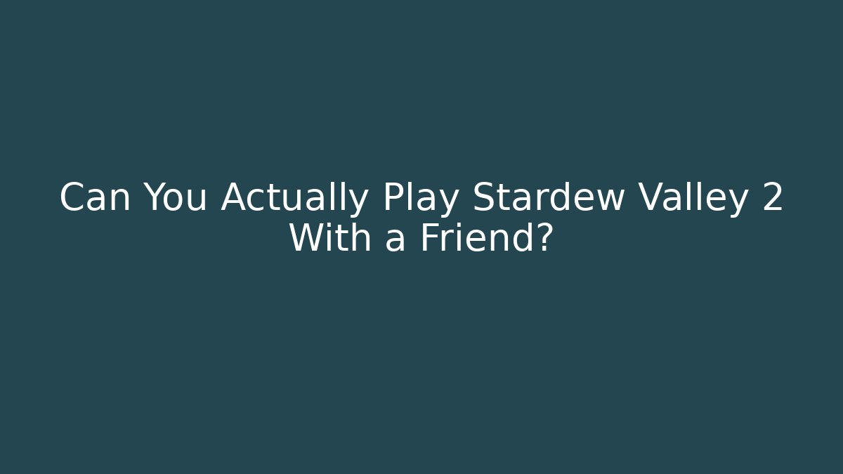 Can You Actually Play Stardew Valley 2 With a Friend?