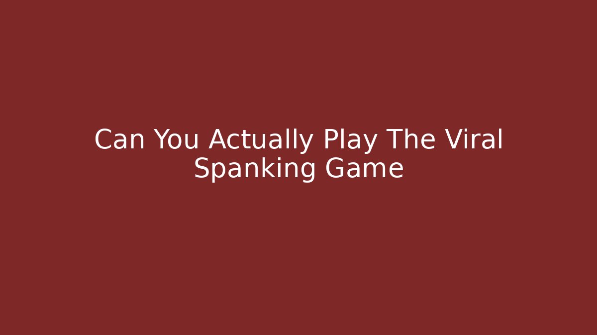 Can You Actually Play The Viral Spanking Game