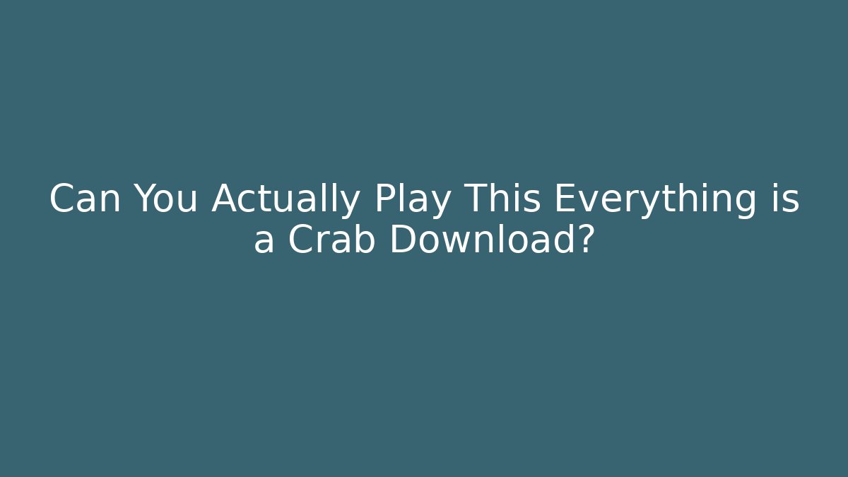 Can You Actually Play This Everything is a Crab Download?