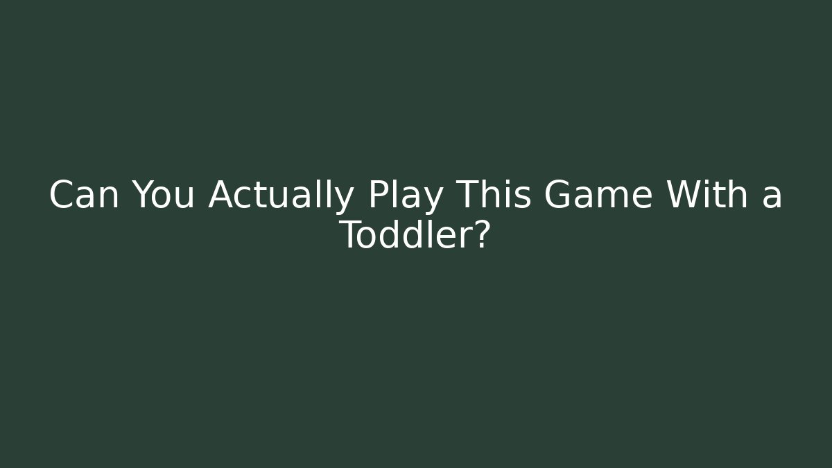 Can You Actually Play This Game With a Toddler?