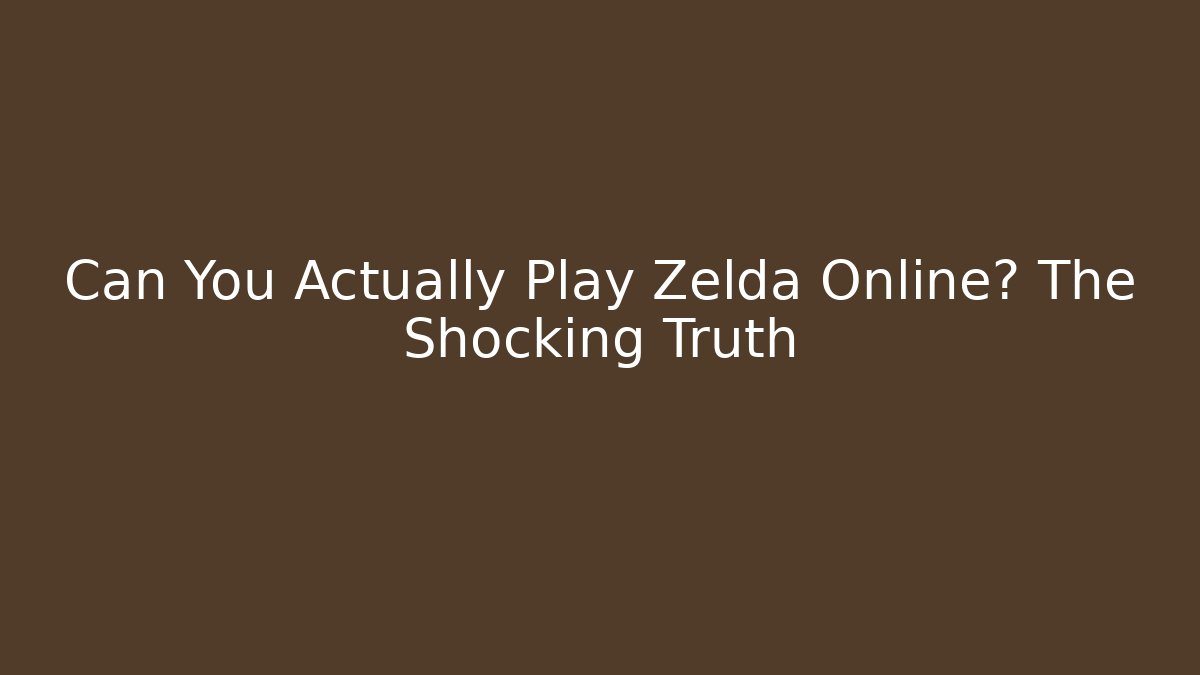 Can You Actually Play Zelda Online? The Shocking Truth