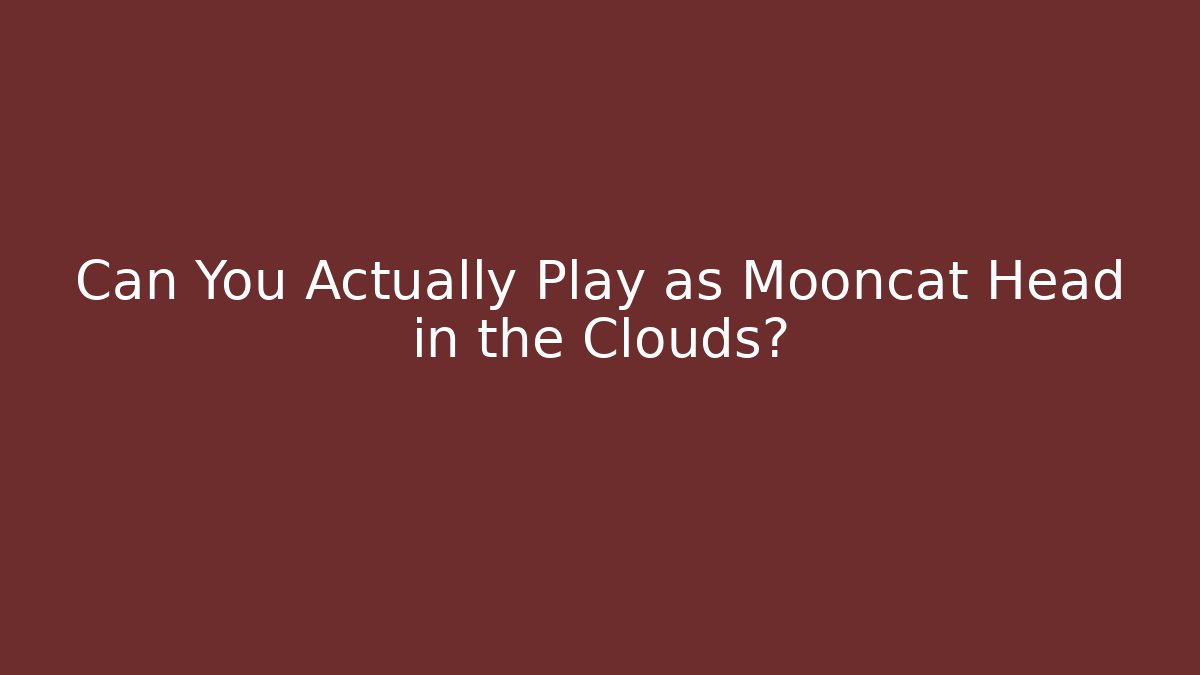 Can You Actually Play as Mooncat Head in the Clouds?
