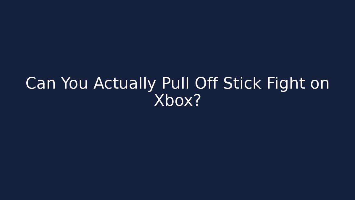 Can You Actually Pull Off Stick Fight on Xbox? - Critter Realm