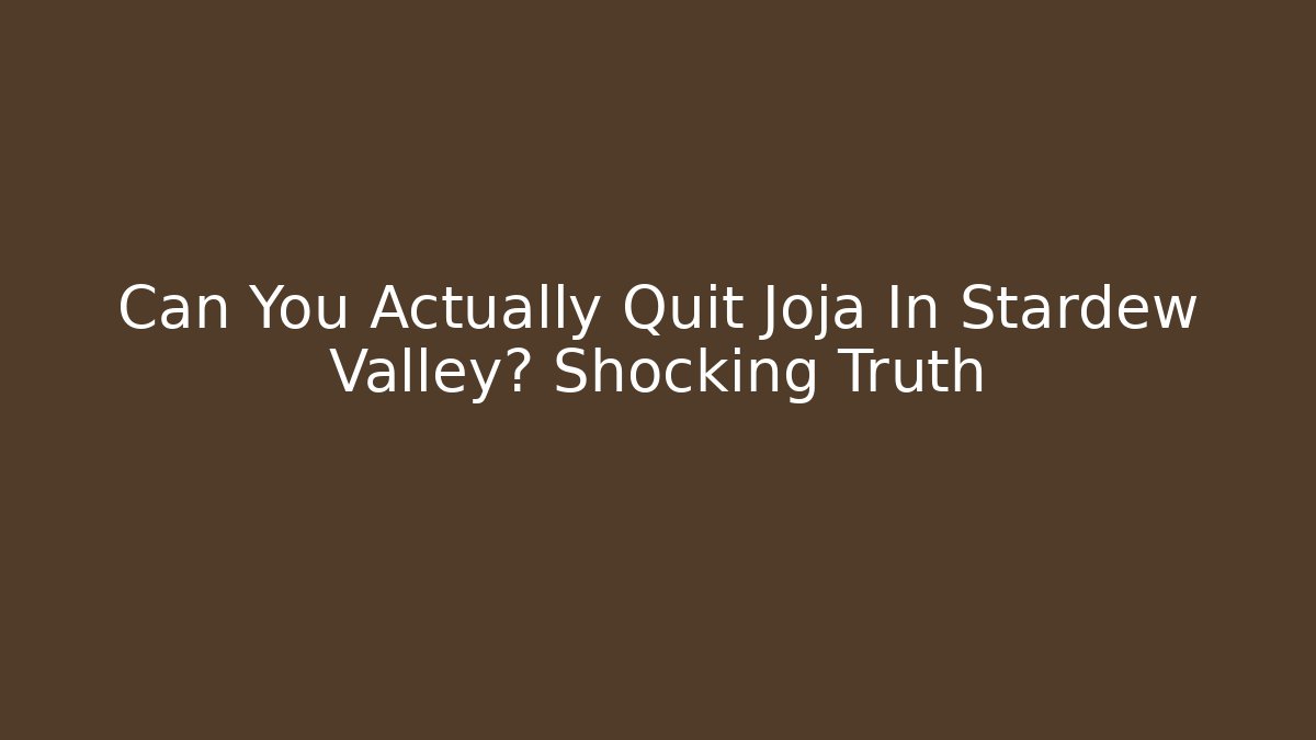 Can You Actually Quit Joja In Stardew Valley? Shocking Truth