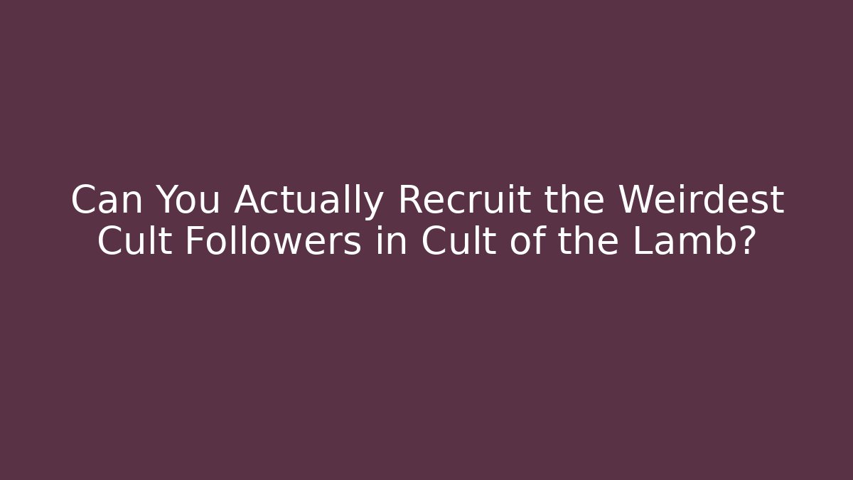 Can You Actually Recruit the Weirdest Cult Followers in Cult of the Lamb? - Critter Realm