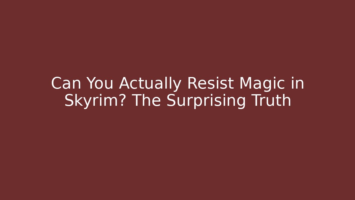 Can You Actually Resist Magic in Skyrim? The Surprising Truth