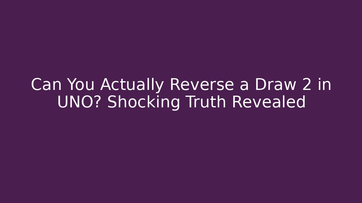 Can You Actually Reverse a Draw 2 in UNO? Shocking Truth Revealed