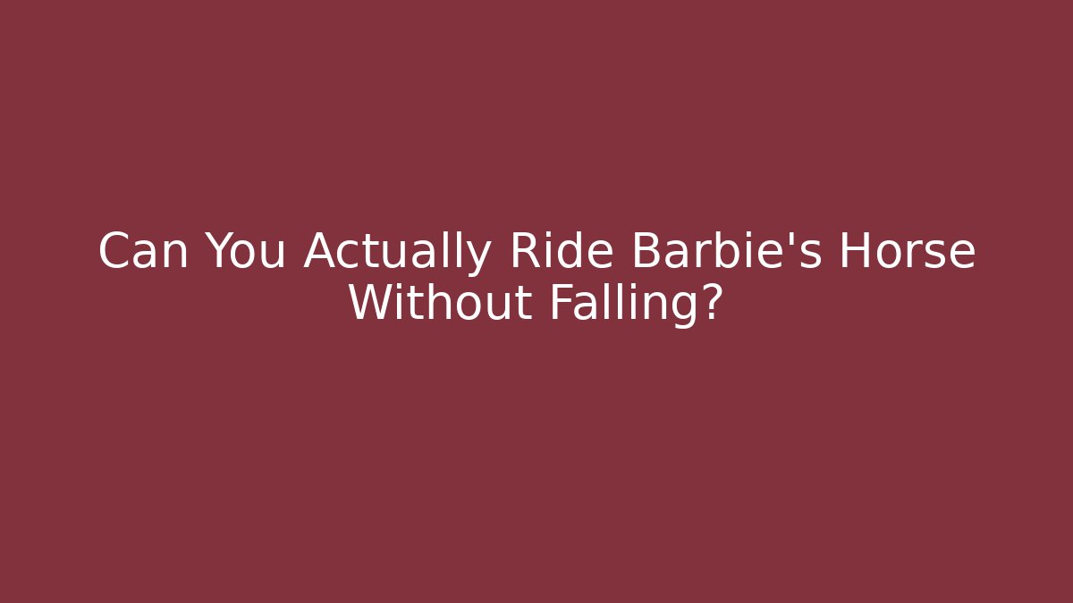 Can You Actually Ride Barbie's Horse Without Falling?
