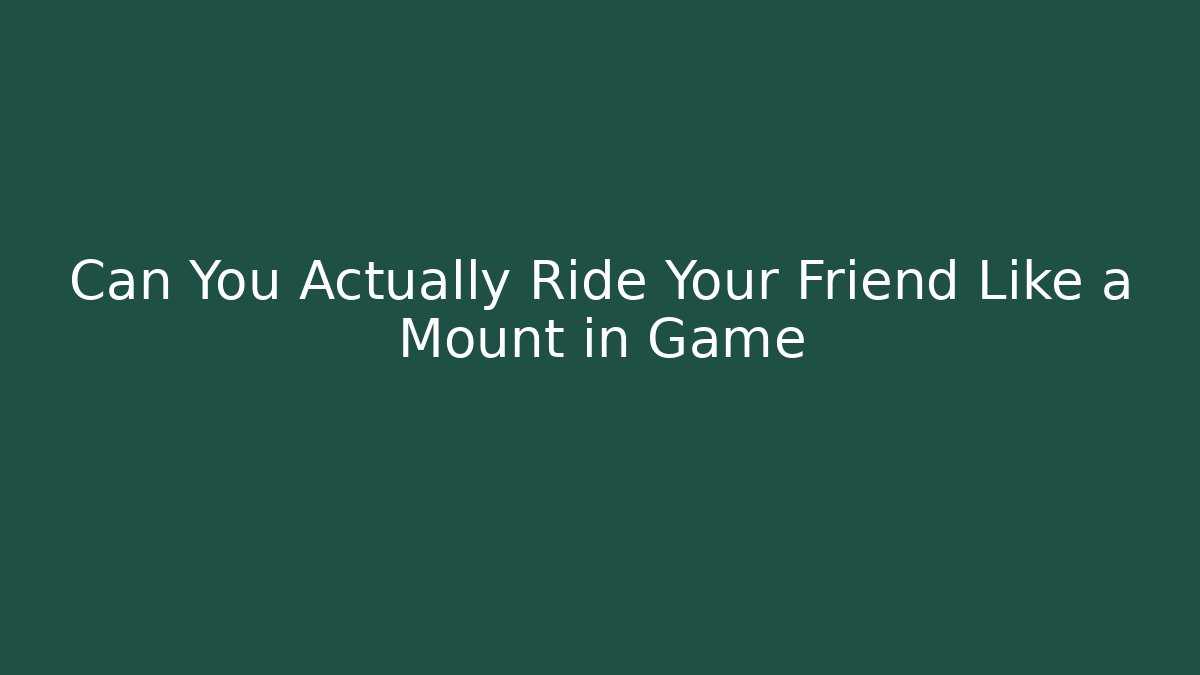 Can You Actually Ride Your Friend Like a Mount in Game