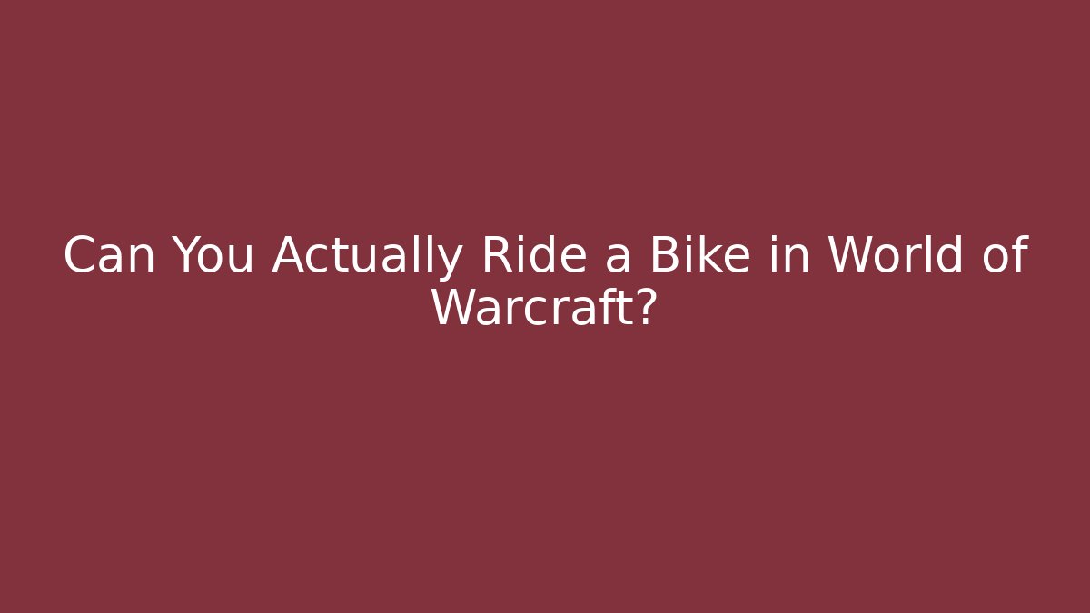 Can You Actually Ride a Bike in World of Warcraft?