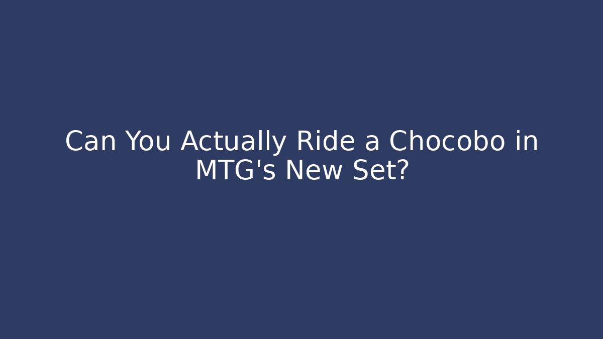 Can You Actually Ride a Chocobo in MTG's New Set?