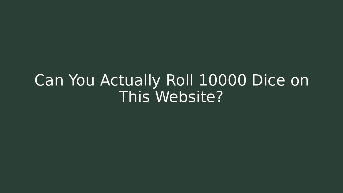 Can You Actually Roll 10000 Dice on This Website?