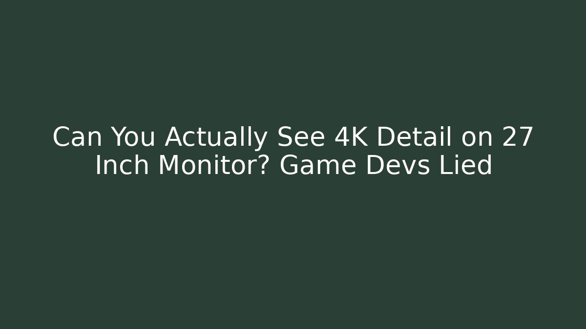 Can You Actually See 4K Detail on 27 Inch Monitor? Game Devs Lied
