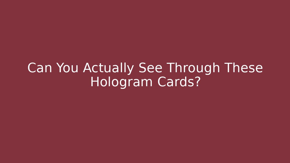Can You Actually See Through These Hologram Cards?