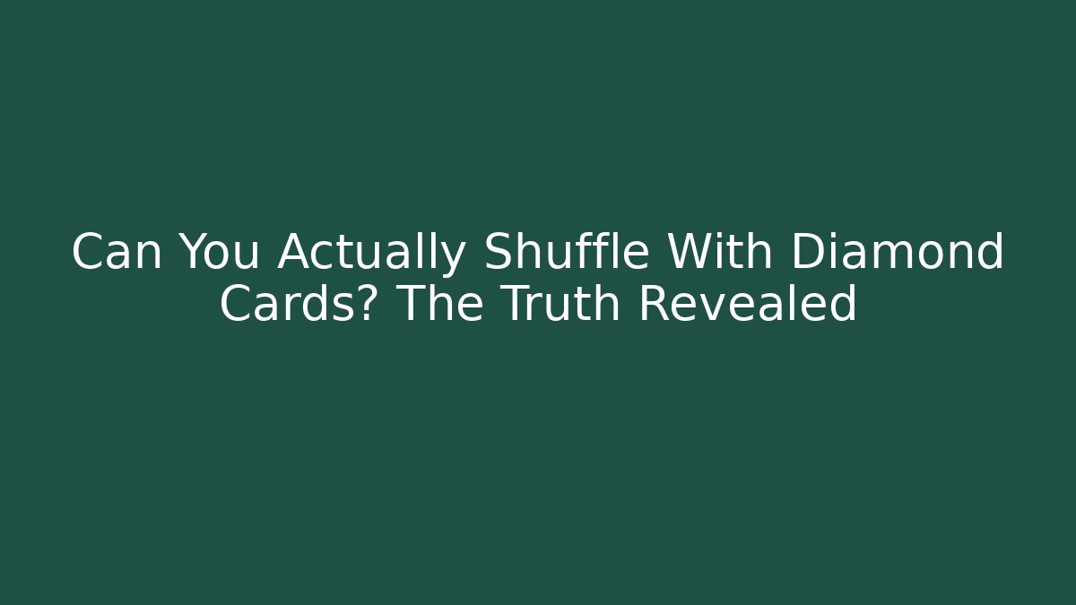 Can You Actually Shuffle With Diamond Cards? The Truth Revealed