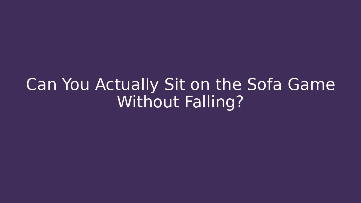 Can You Actually Sit on the Sofa Game Without Falling? - Critter Realm