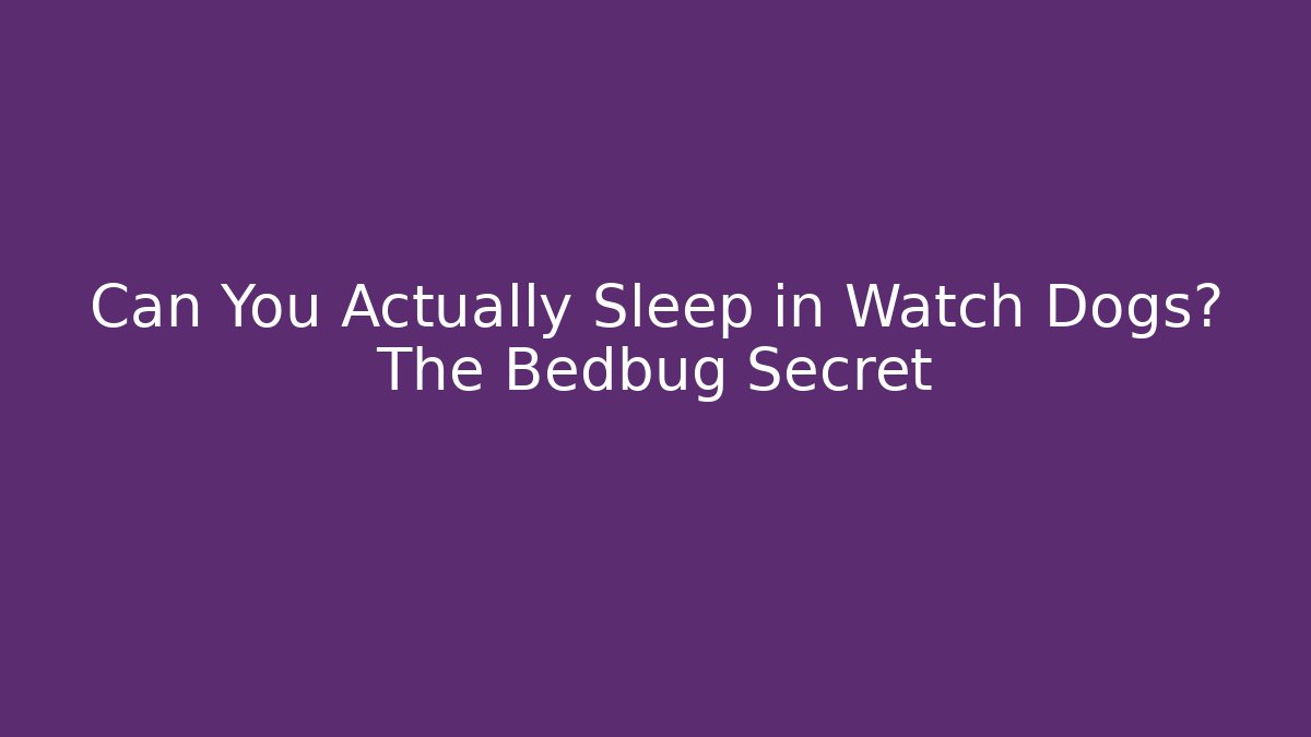 Can You Actually Sleep in Watch Dogs? The Bedbug Secret