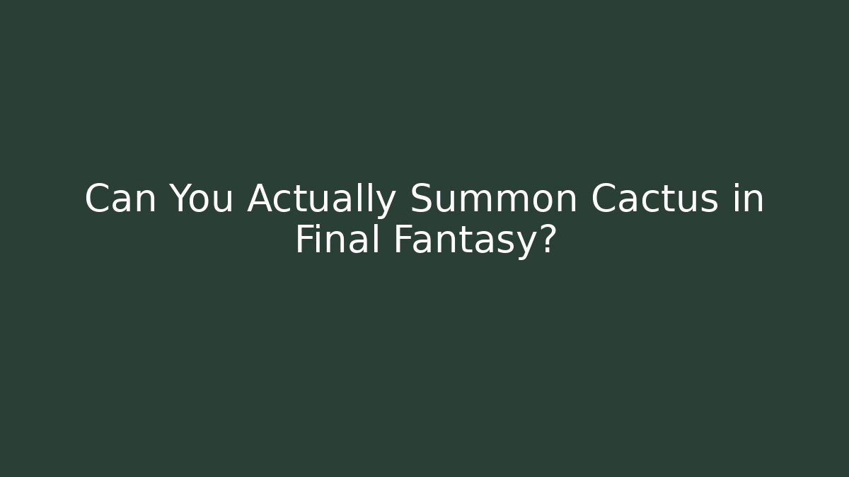 Can You Actually Summon Cactus in Final Fantasy?