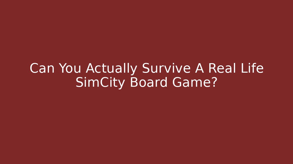 Can You Actually Survive A Real Life SimCity Board Game?