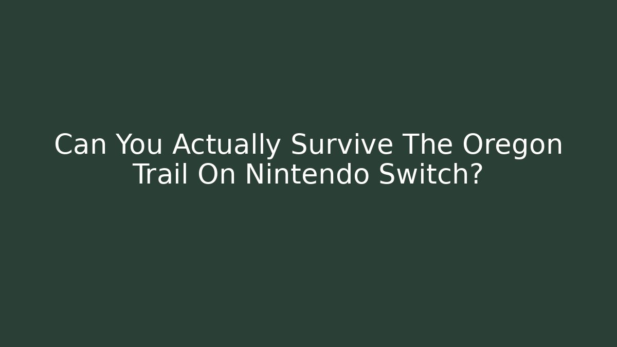 Can You Actually Survive The Oregon Trail On Nintendo Switch?