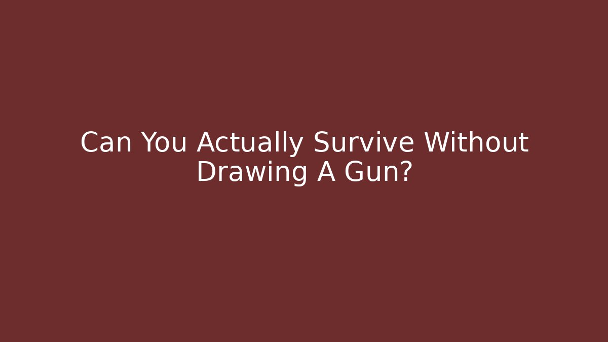 Can You Actually Survive Without Drawing A Gun?