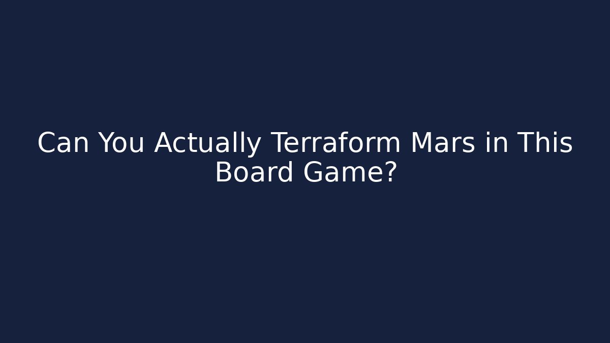 Can You Actually Terraform Mars in This Board Game?