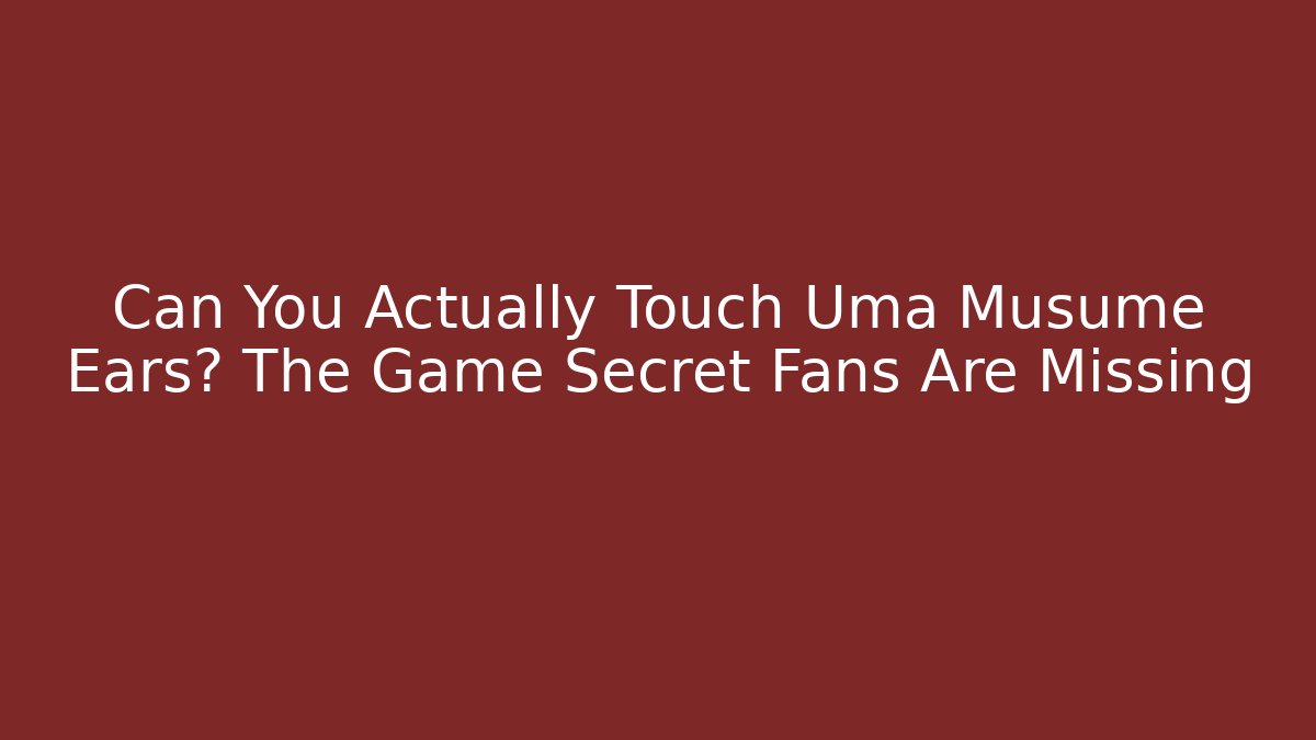Can You Actually Touch Uma Musume Ears? The Game Secret Fans Are Missing