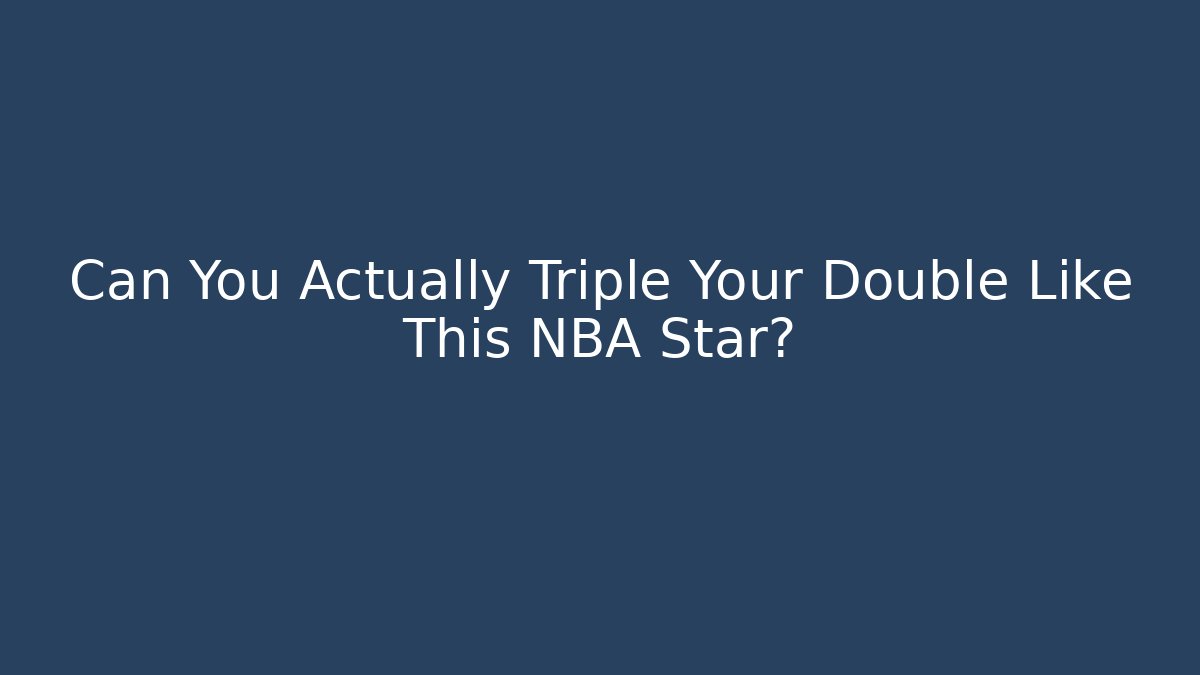 Can You Actually Triple Your Double Like This NBA Star?