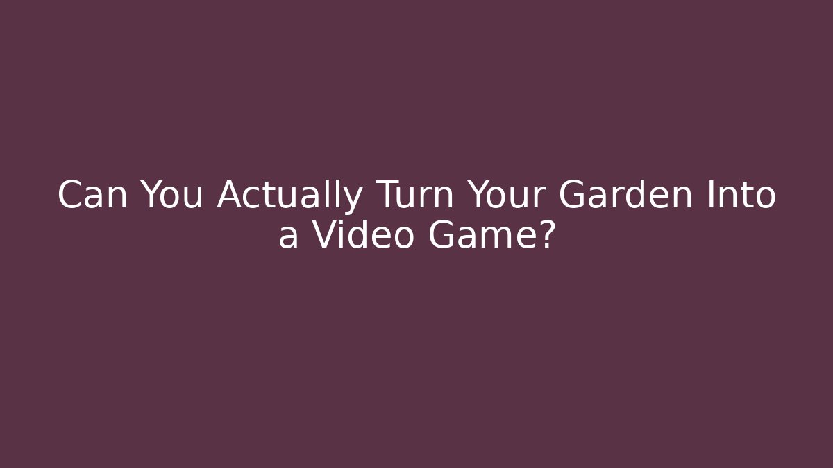 Can You Actually Turn Your Garden Into a Video Game?