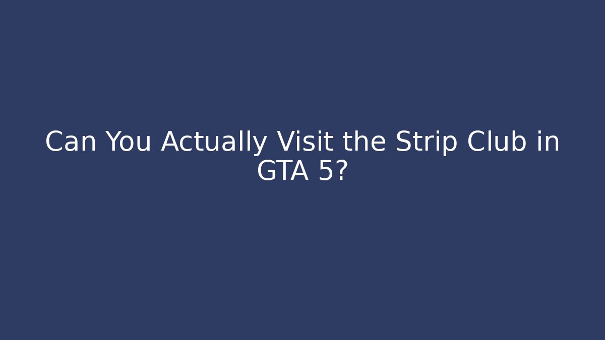 Can You Actually Visit the Strip Club in GTA 5?