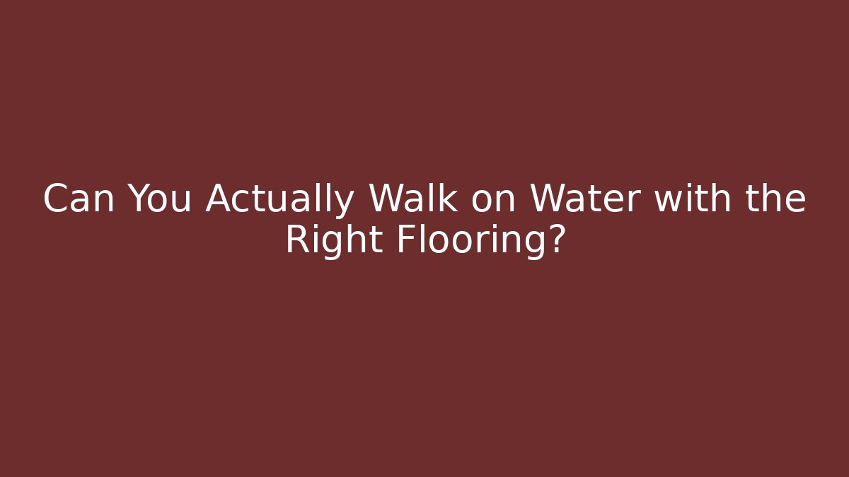 Can You Actually Walk on Water with the Right Flooring?