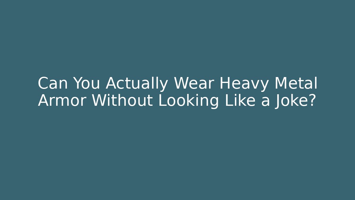 Can You Actually Wear Heavy Metal Armor Without Looking Like a Joke?