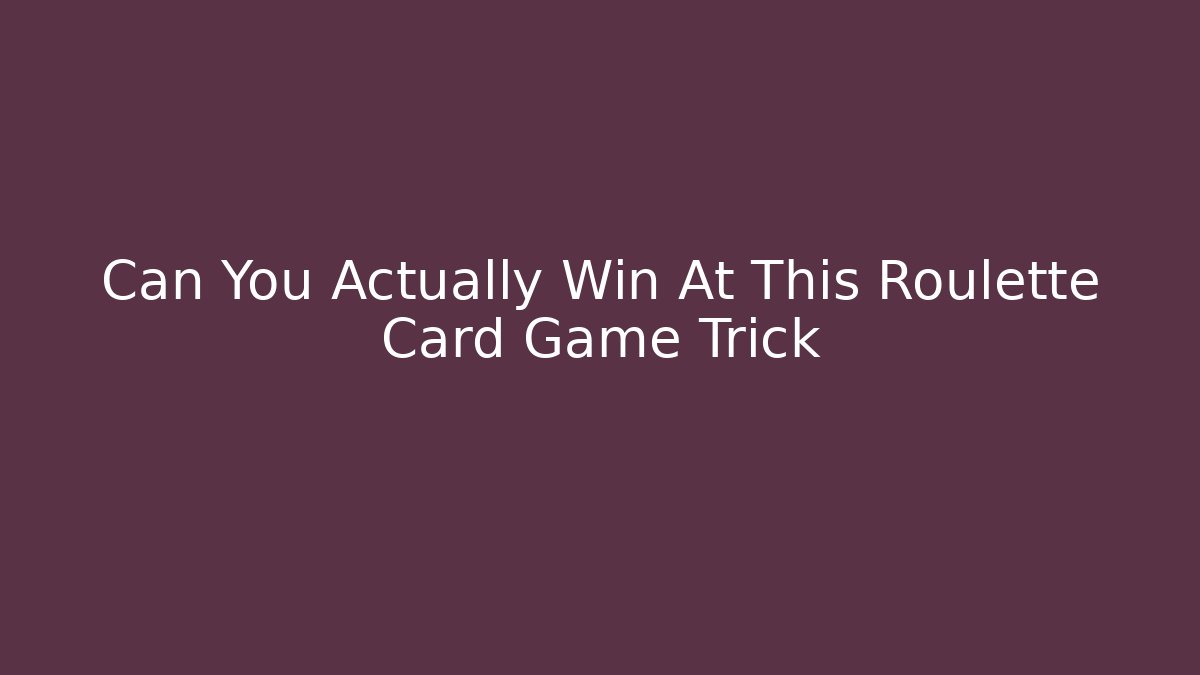 Can You Actually Win At This Roulette Card Game Trick