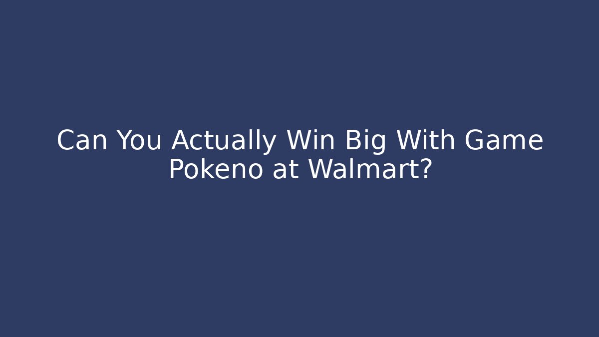 Can You Actually Win Big With Game Pokeno at Walmart?