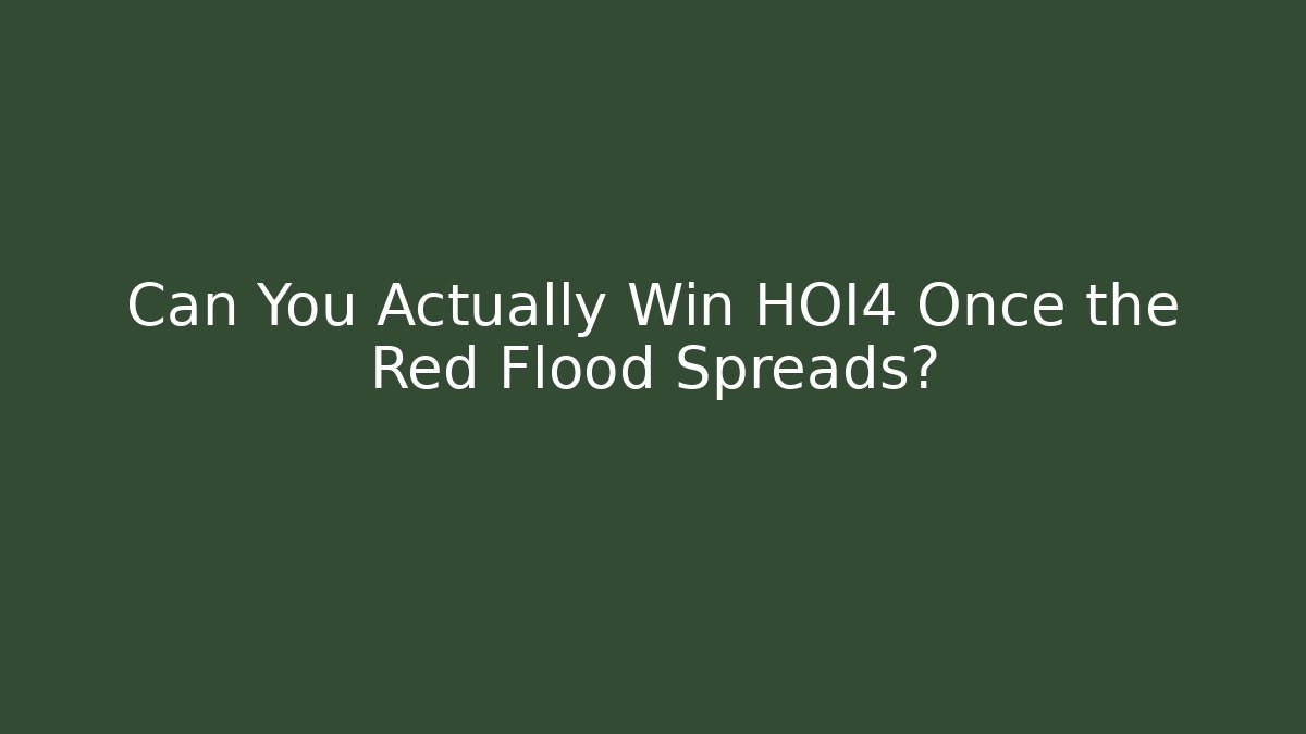Can You Actually Win HOI4 Once the Red Flood Spreads?