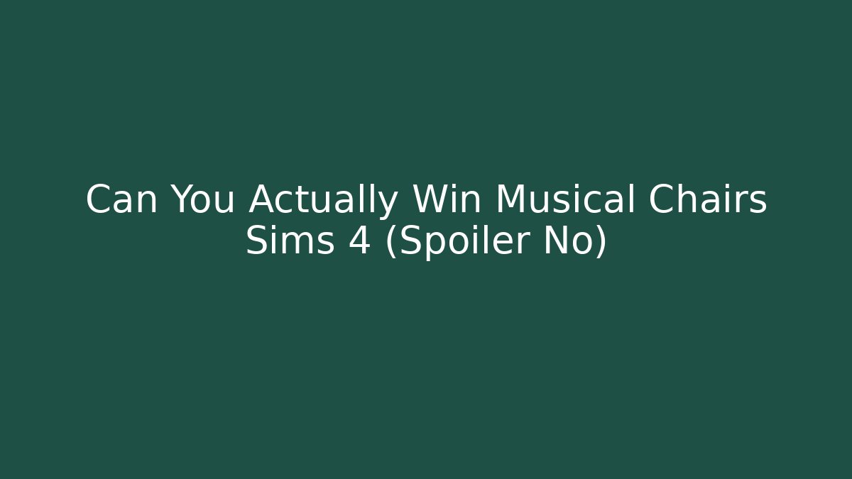 Can You Actually Win Musical Chairs Sims 4 (Spoiler No)