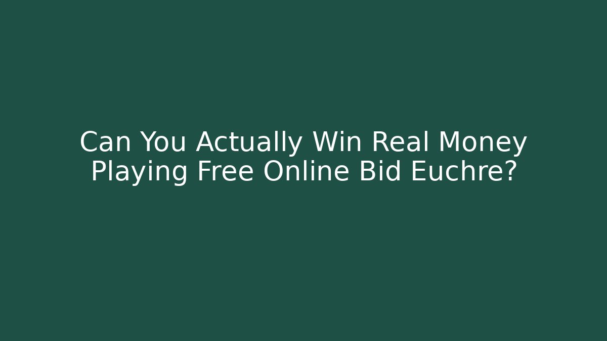 Can You Actually Win Real Money Playing Free Online Bid Euchre?