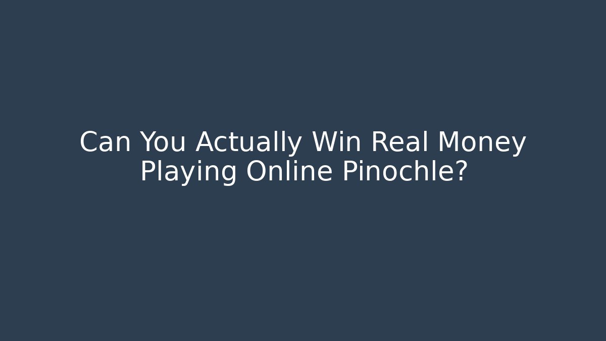 Can You Actually Win Real Money Playing Online Pinochle?