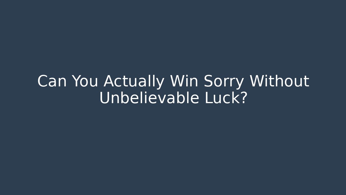 Can You Actually Win Sorry Without Unbelievable Luck?