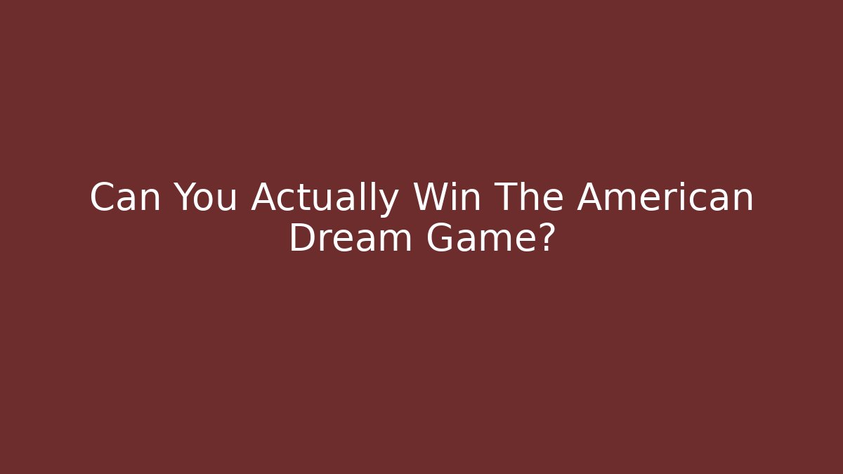 Can You Actually Win The American Dream Game?