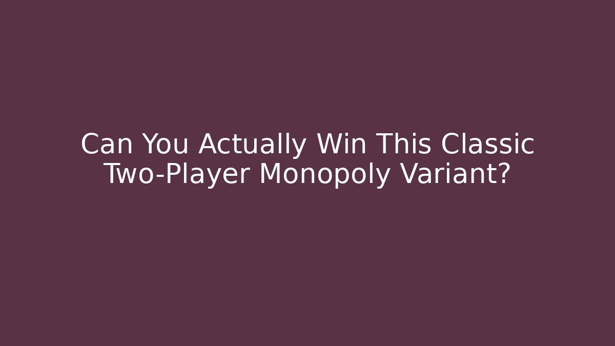 Can You Actually Win This Classic Two-Player Monopoly Variant?