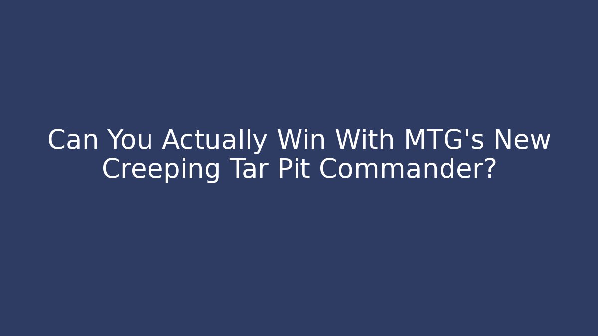 Can You Actually Win With MTG's New Creeping Tar Pit Commander?
