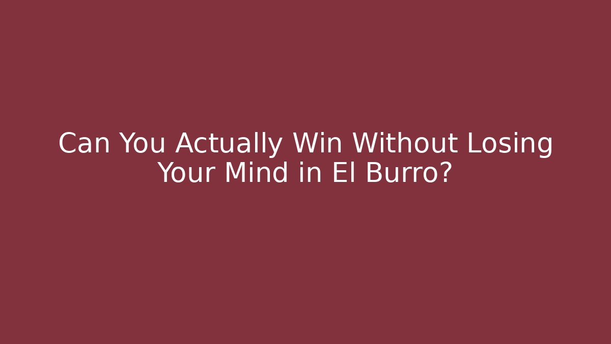 Can You Actually Win Without Losing Your Mind in El Burro?