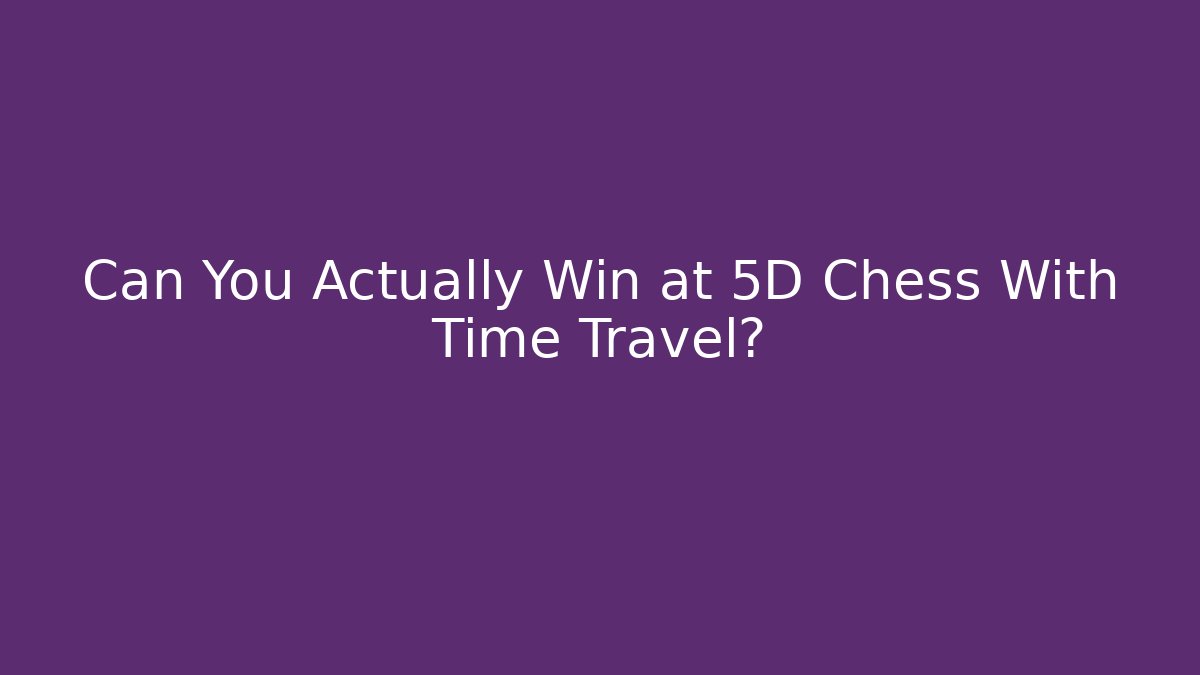 Can You Actually Win at 5D Chess With Time Travel?