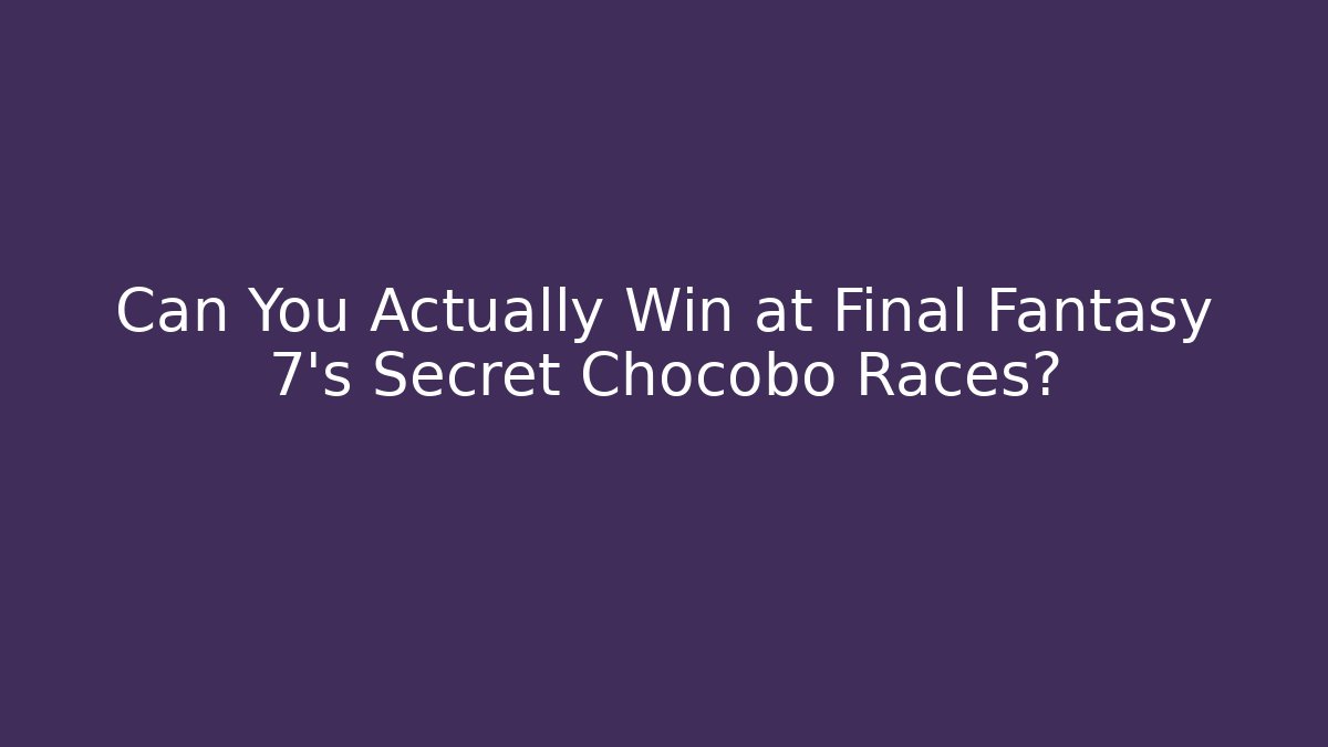 Can You Actually Win at Final Fantasy 7's Secret Chocobo Races?
