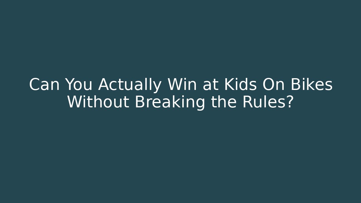 Can You Actually Win at Kids On Bikes Without Breaking the Rules?